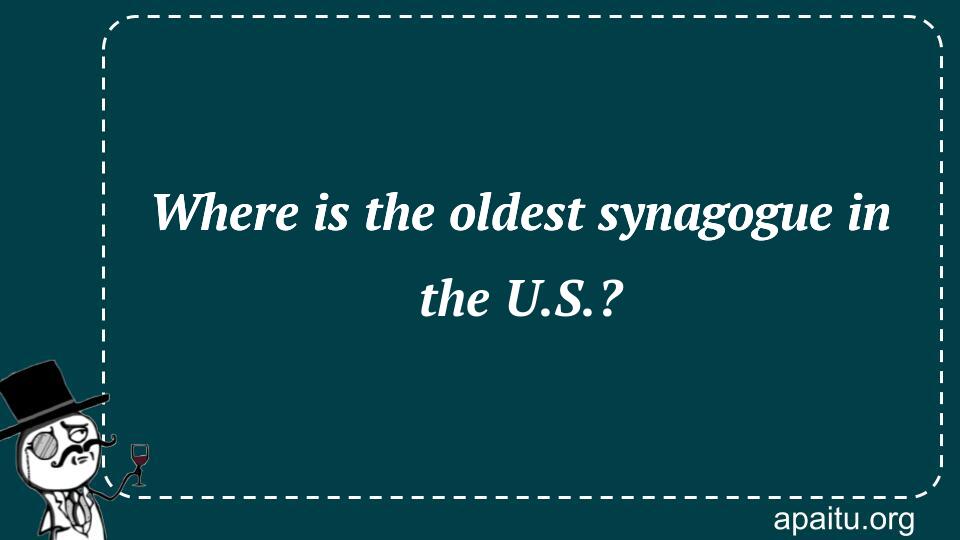 Where is the oldest synagogue in the U.S.?