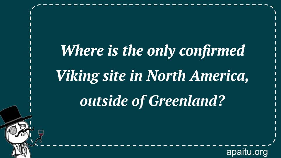 Where is the only confirmed Viking site in North America, outside of Greenland?