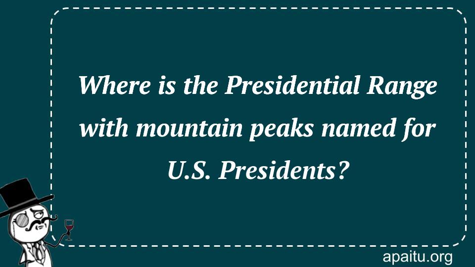 Where is the Presidential Range with mountain peaks named for U.S. Presidents?