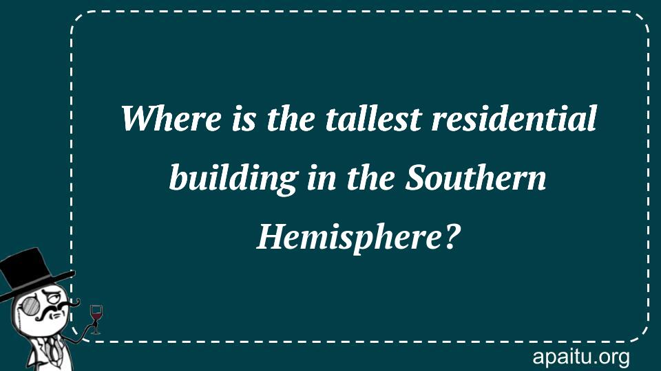 Where is the tallest residential building in the Southern Hemisphere?