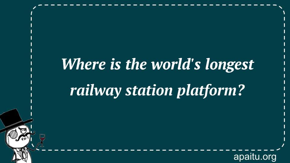 Where is the world`s longest railway station platform?