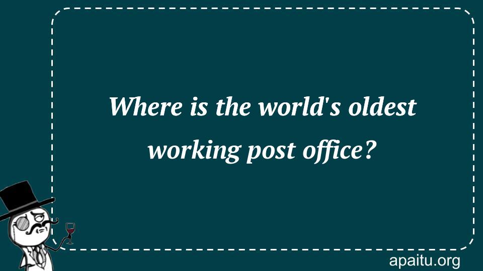 Where is the world`s oldest working post office?