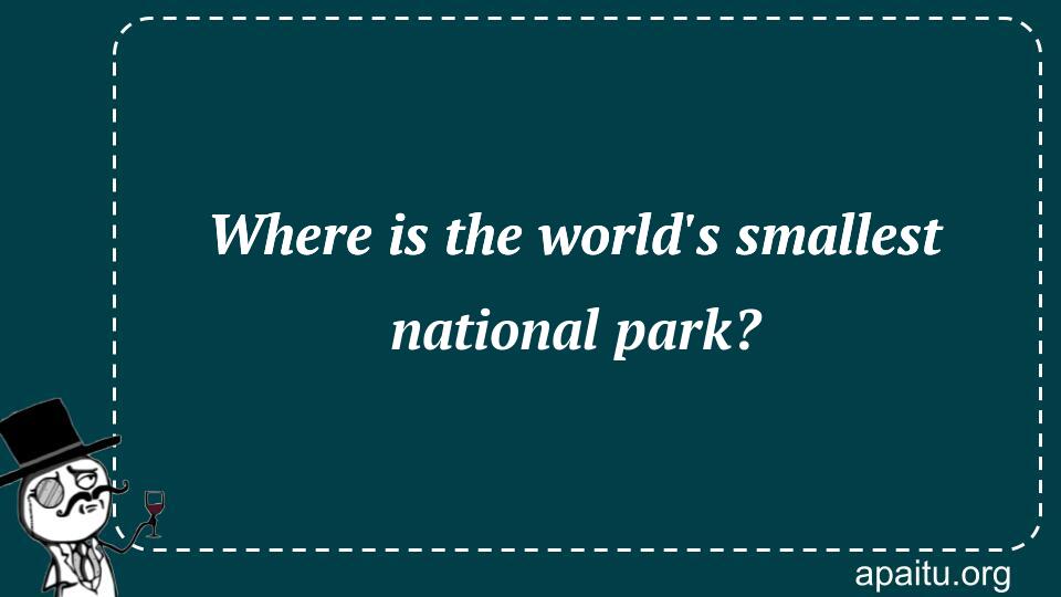 Where is the world`s smallest national park?