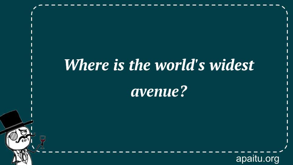 Where is the world`s widest avenue?