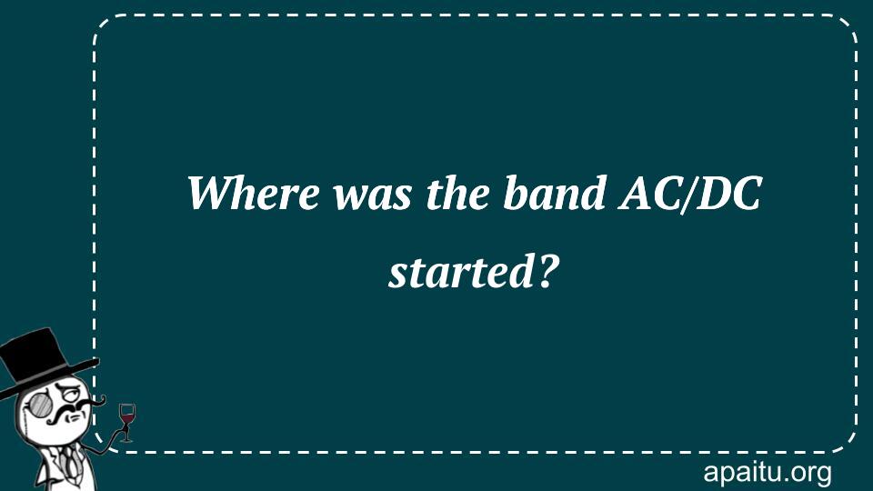 Where was the band AC/DC started?