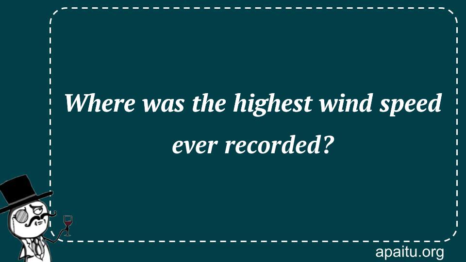 Where was the highest wind speed ever recorded?