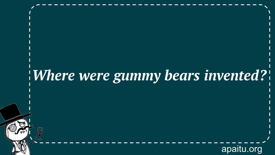 Where were gummy bears invented?