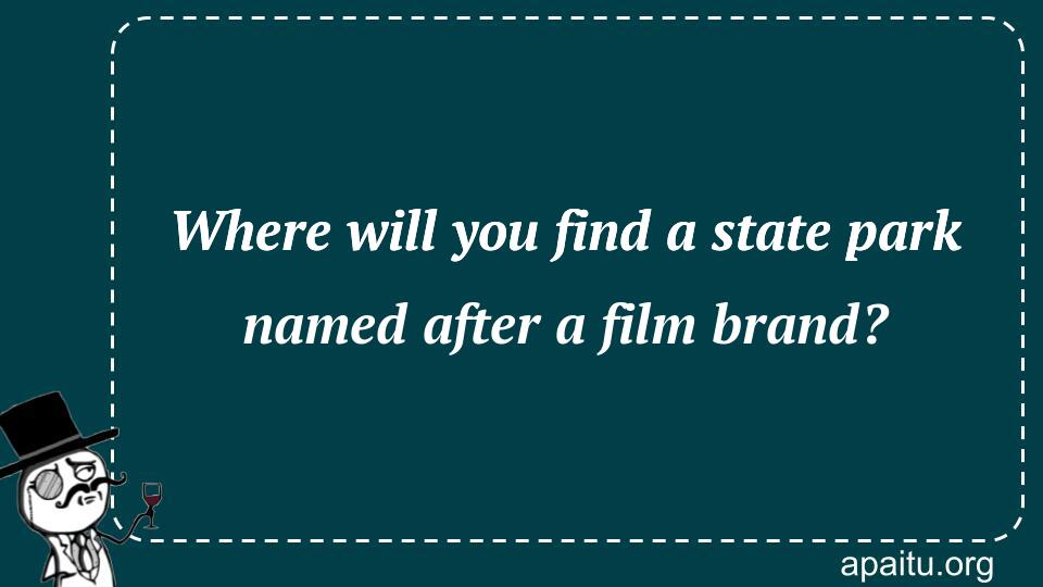 Where will you find a state park named after a film brand?