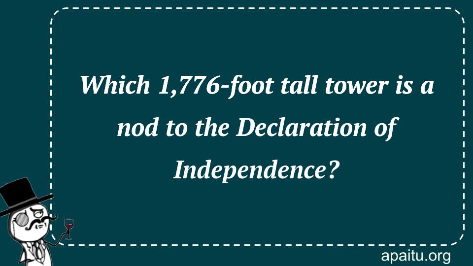 Which 1,776-foot tall tower is a nod to the Declaration of Independence?