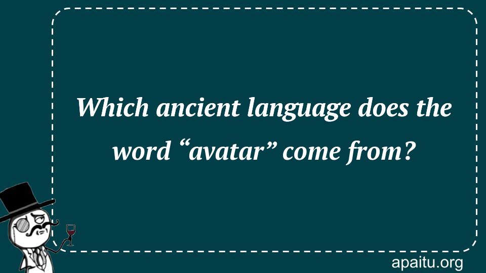 Which ancient language does the word “avatar” come from?
