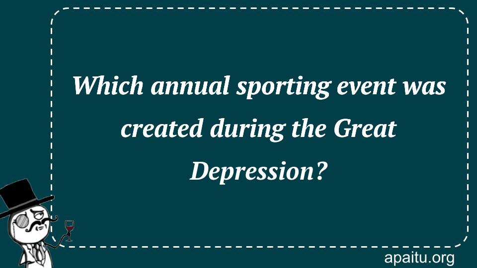 Which annual sporting event was created during the Great Depression?