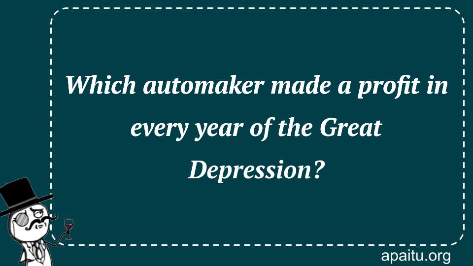 Which automaker made a profit in every year of the Great Depression?