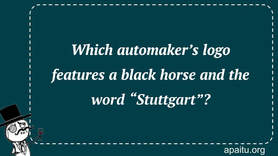 Which automaker’s logo features a black horse and the word “Stuttgart”?