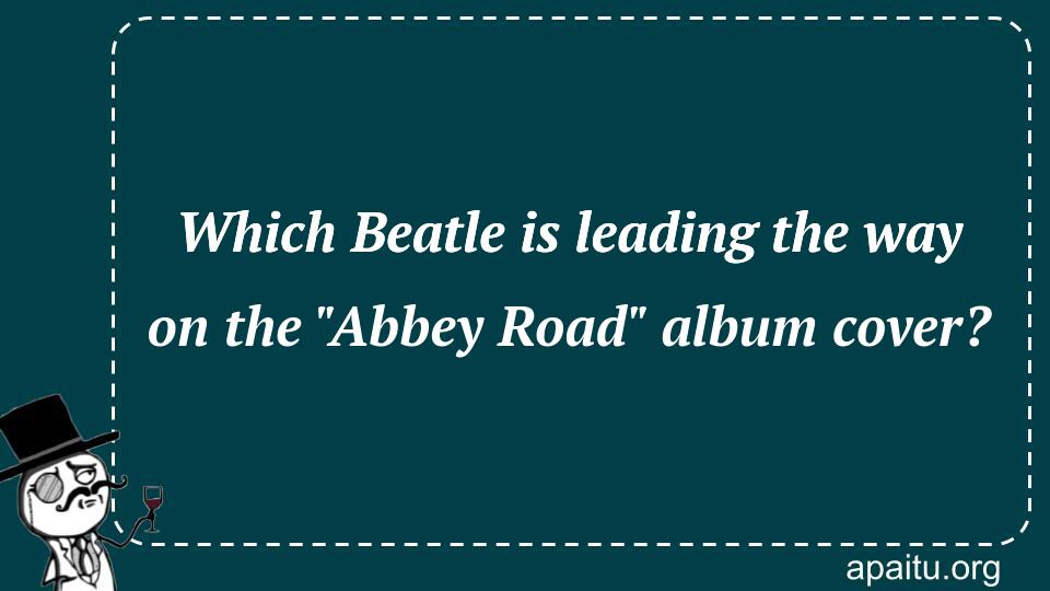 Which Beatle is leading the way on the `Abbey Road` album cover?