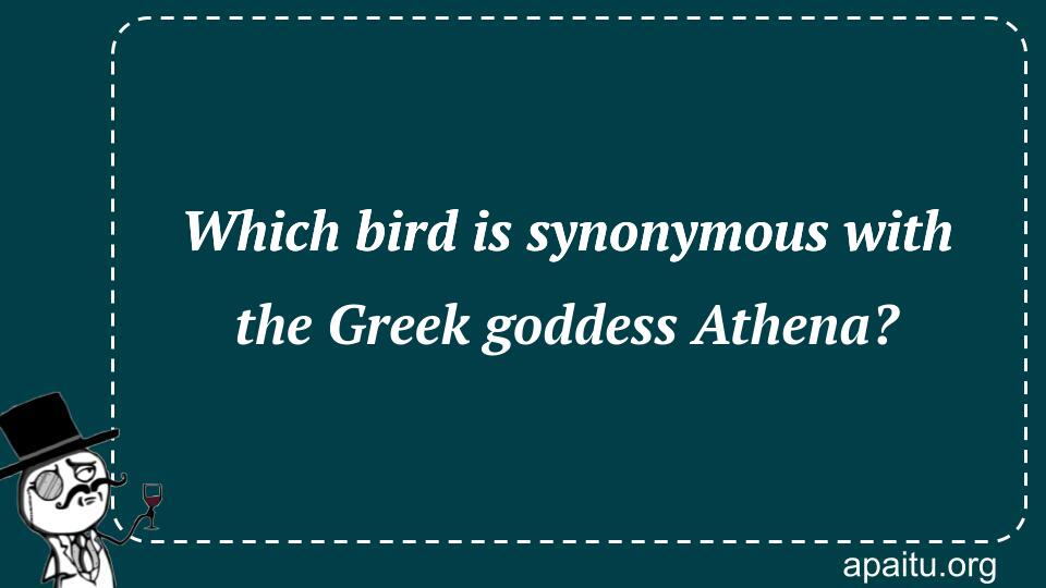 Which bird is synonymous with the Greek goddess Athena?