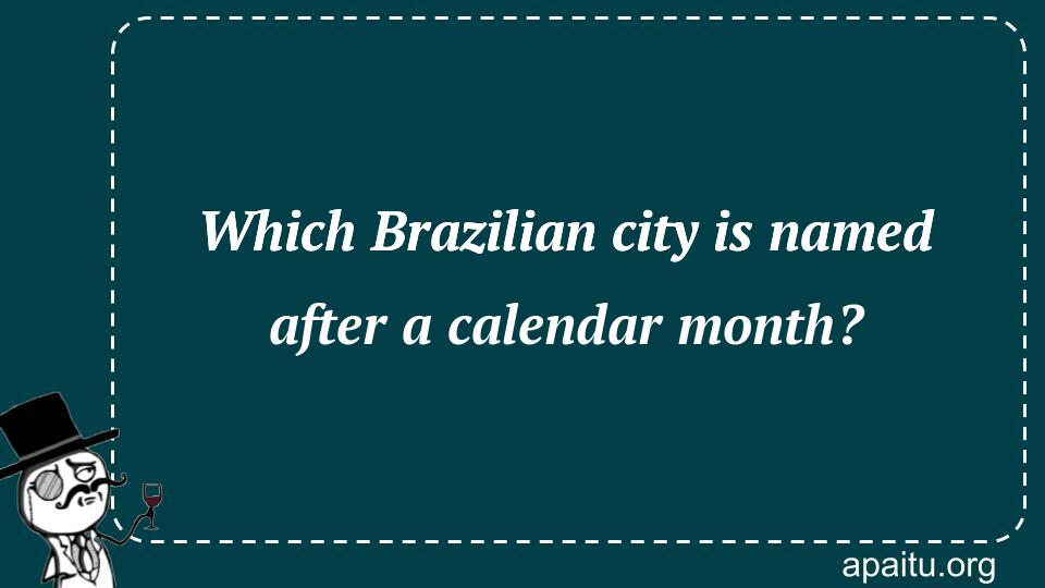 Which Brazilian city is named after a calendar month?