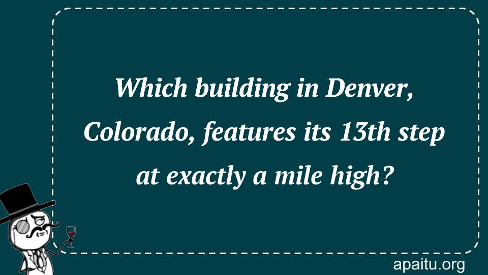 Which building in Denver, Colorado, features its 13th step at exactly a mile high?