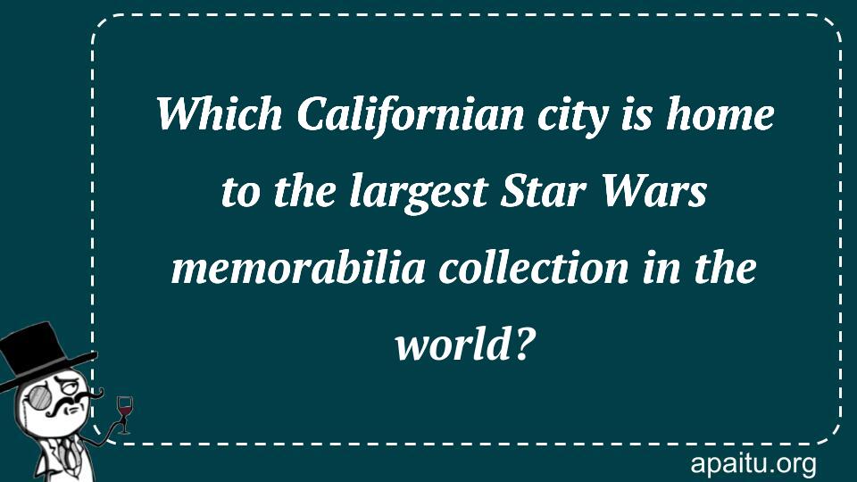 Which Californian city is home to the largest Star Wars memorabilia collection in the world?