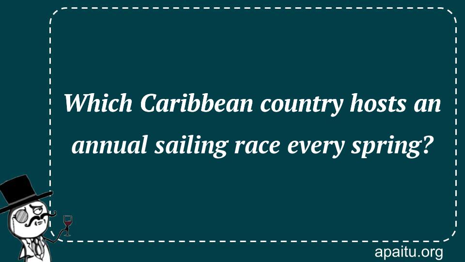 Which Caribbean country hosts an annual sailing race every spring?