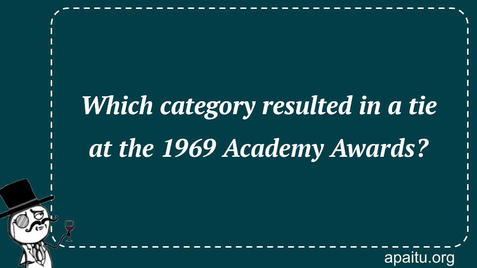 Which category resulted in a tie at the 1969 Academy Awards?