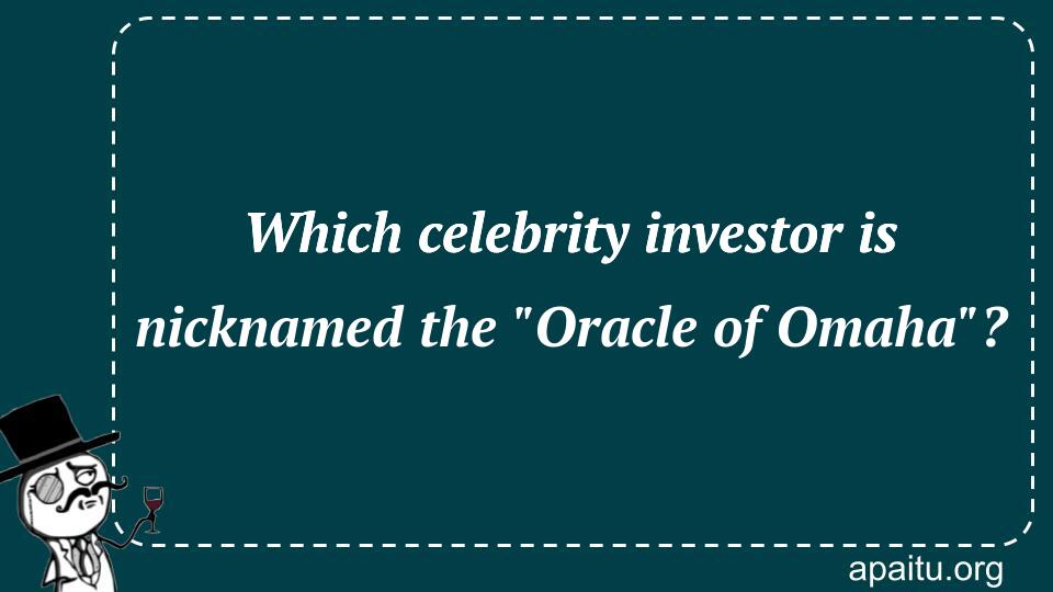 Which celebrity investor is nicknamed the `Oracle of Omaha`?