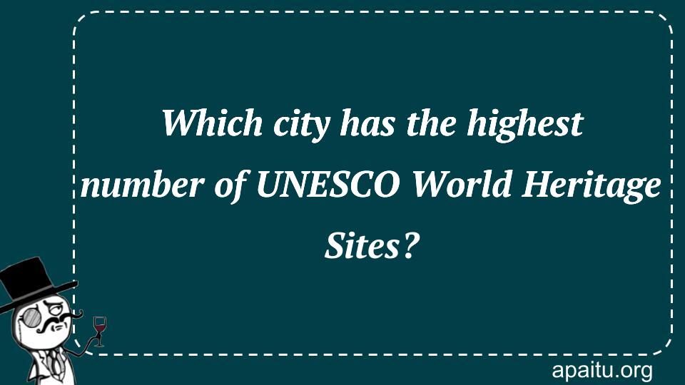 Which city has the highest number of UNESCO World Heritage Sites?