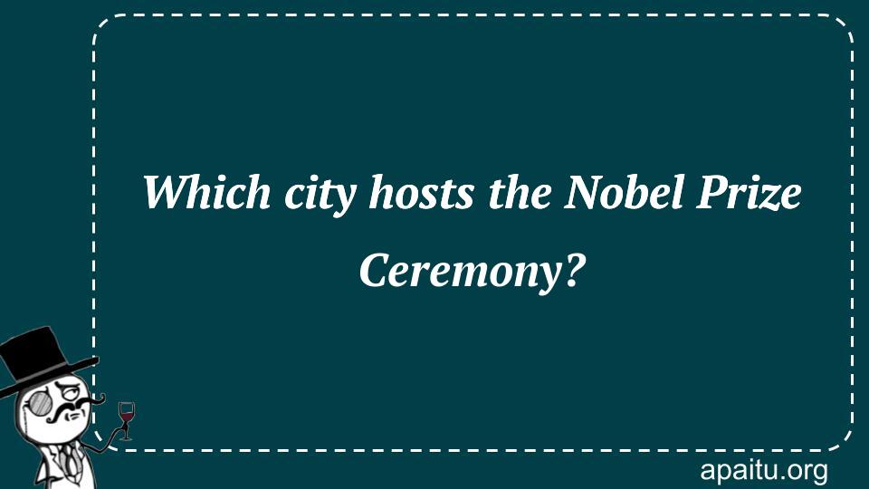 Which city hosts the Nobel Prize Ceremony?