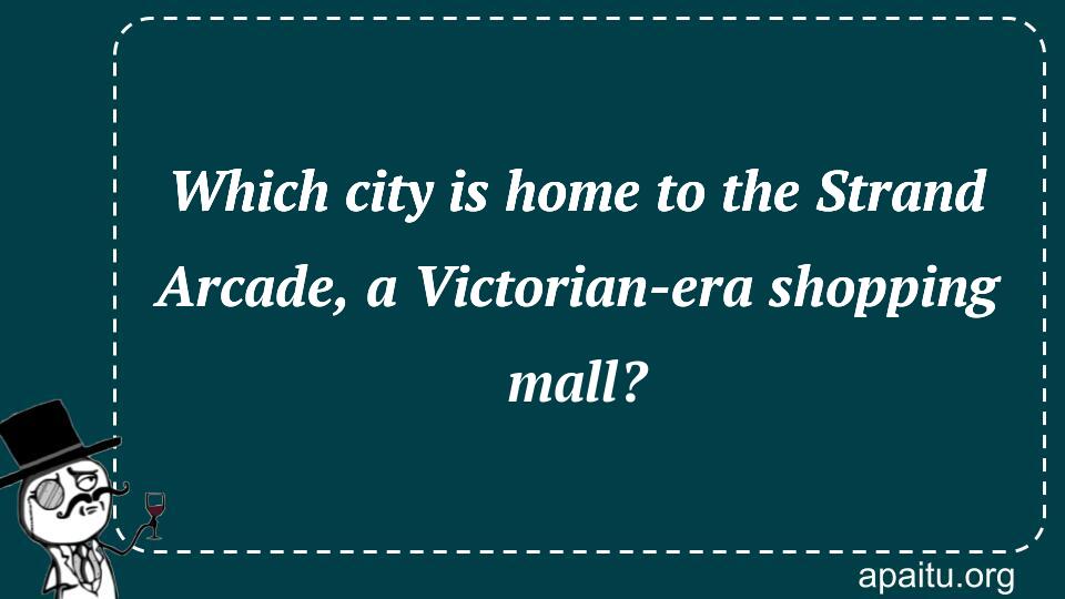 Which city is home to the Strand Arcade, a Victorian-era shopping mall?