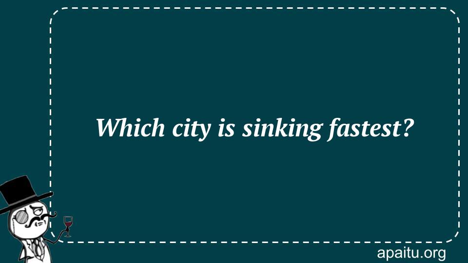 Which city is sinking fastest?