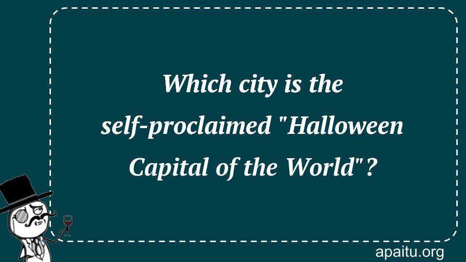 Which city is the self-proclaimed `Halloween Capital of the World`?