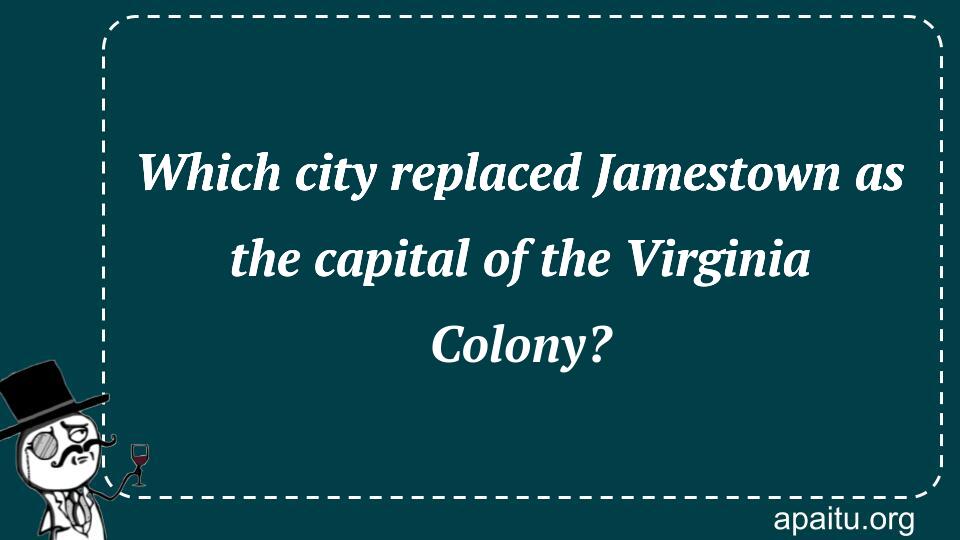 Which city replaced Jamestown as the capital of the Virginia Colony?