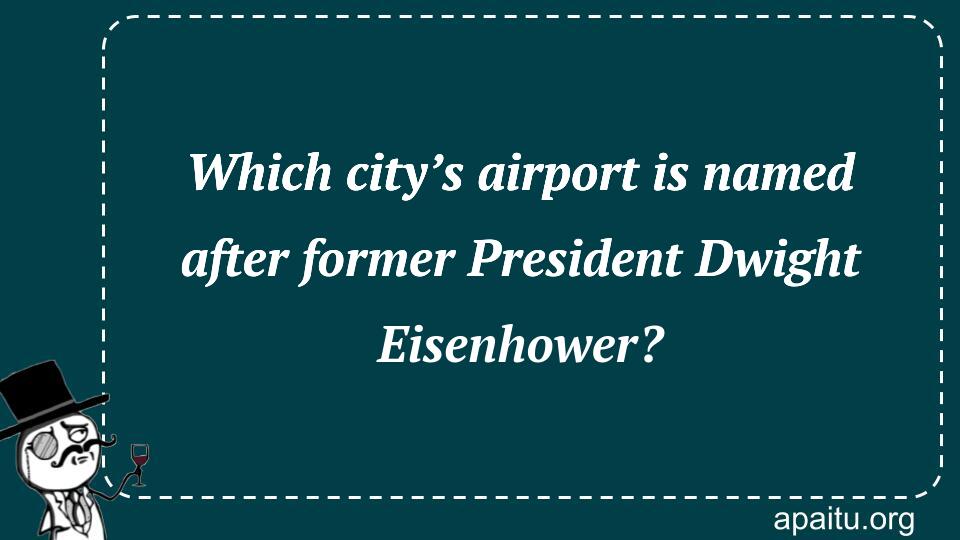 Which city’s airport is named after former President Dwight Eisenhower?