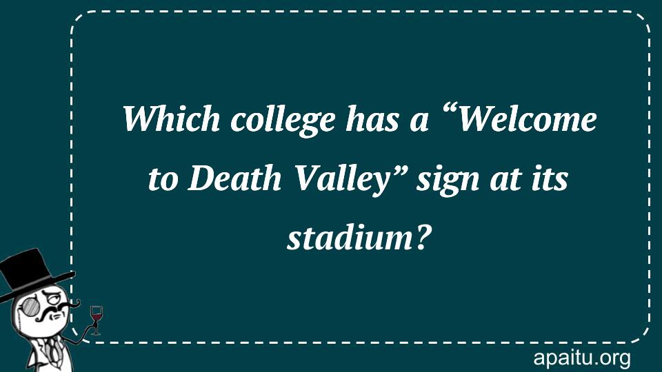 Which college has a “Welcome to Death Valley” sign at its stadium?