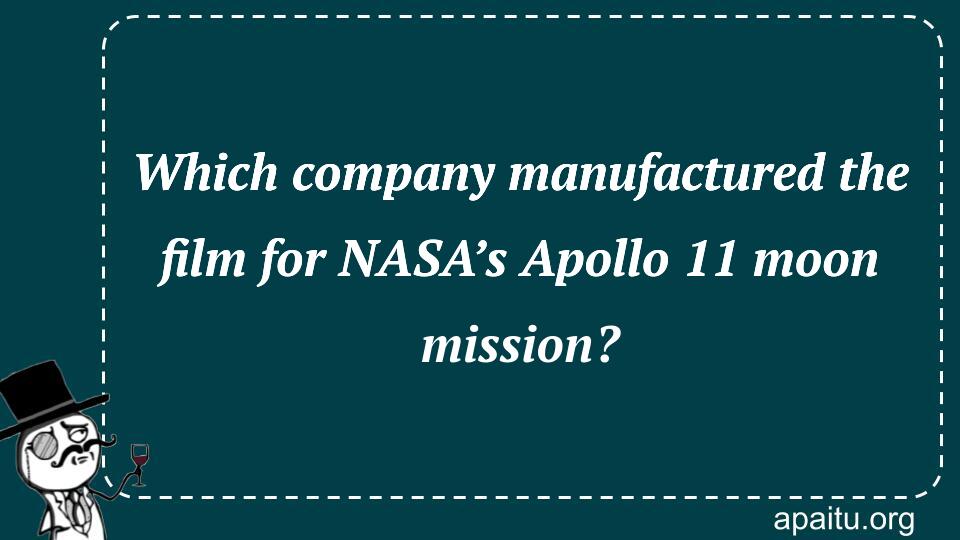 Which company manufactured the film for NASA’s Apollo 11 moon mission?