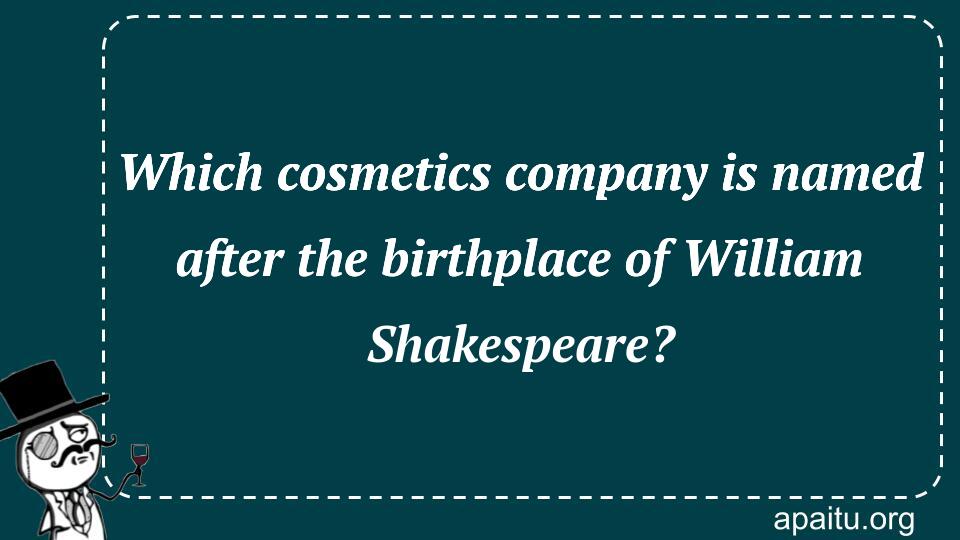 Which cosmetics company is named after the birthplace of William Shakespeare?