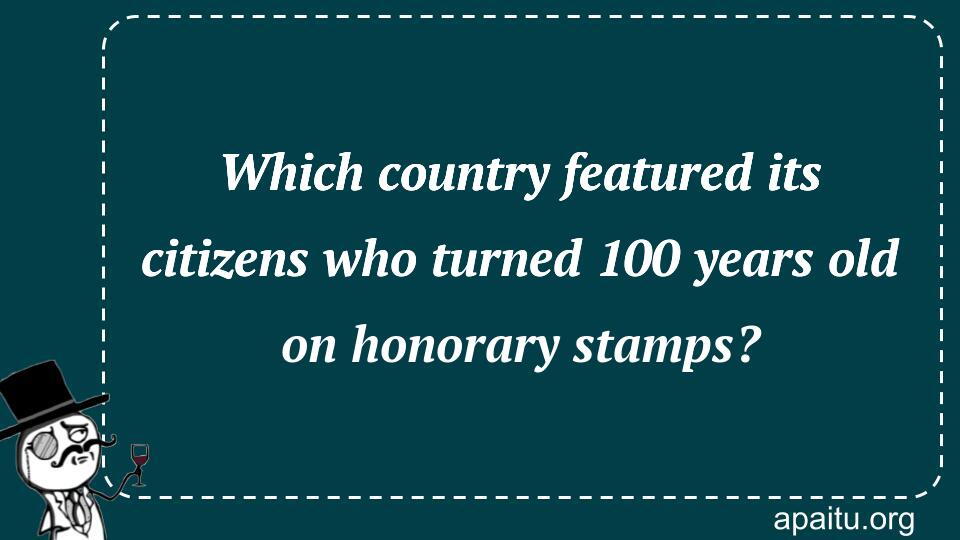 Which country featured its citizens who turned 100 years old on honorary stamps?