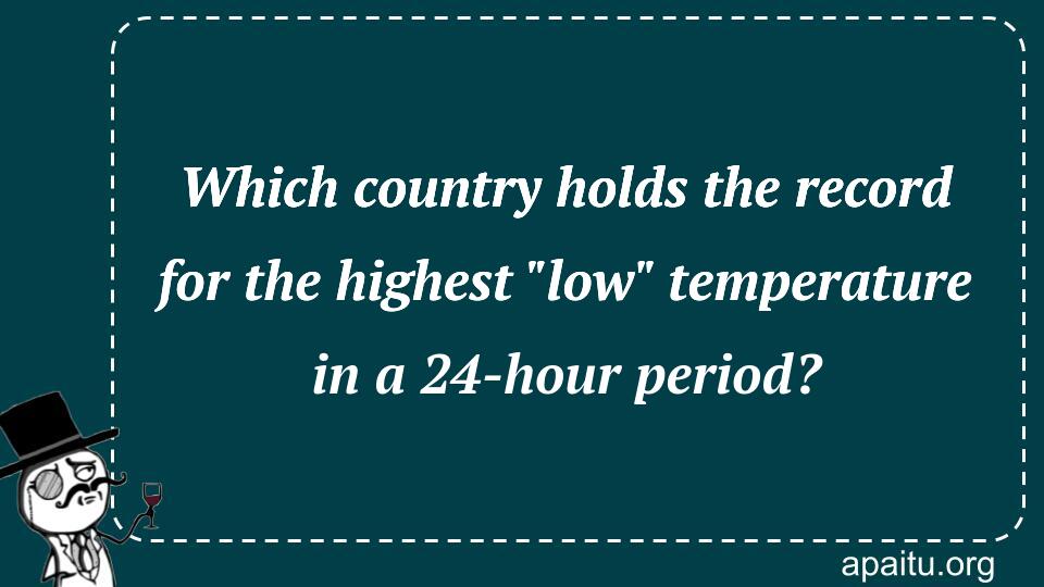 Which country holds the record for the highest `low` temperature in a 24-hour period?