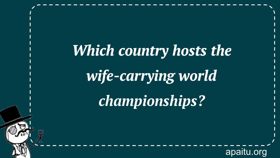 Which country hosts the wife-carrying world championships?