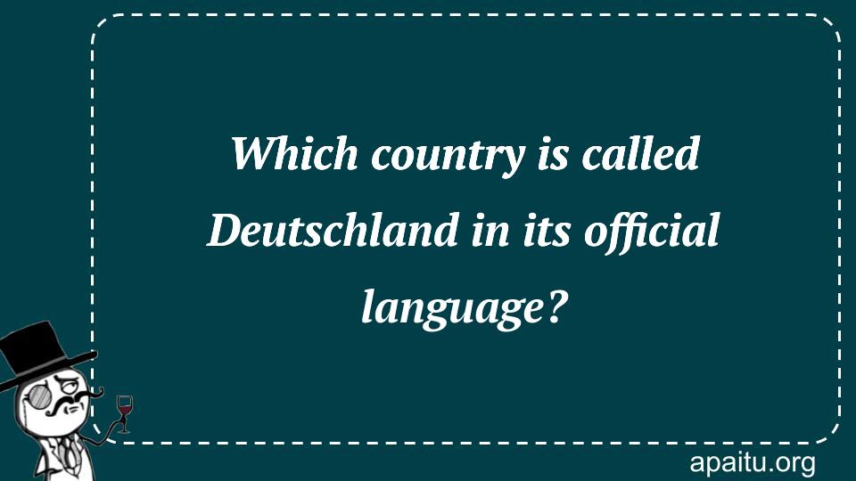 Which country is called Deutschland in its official language?