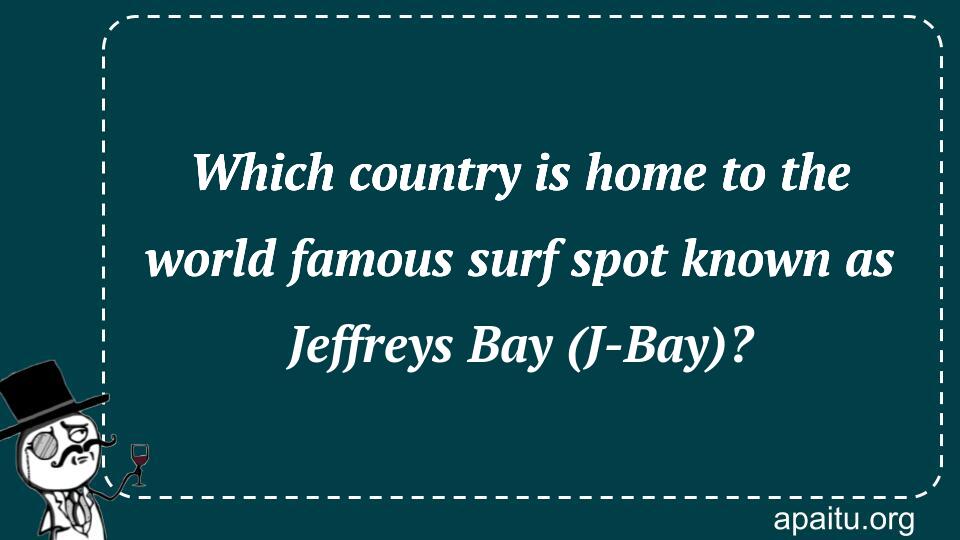 Which country is home to the world famous surf spot known as Jeffreys Bay (J-Bay)?