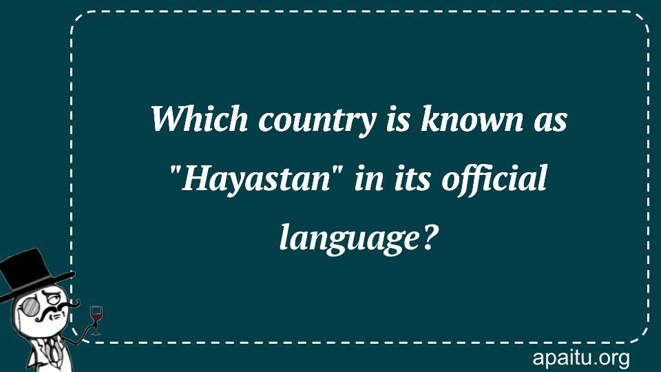 Which country is known as `Hayastan` in its official language?