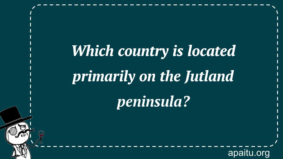 Which country is located primarily on the Jutland peninsula?