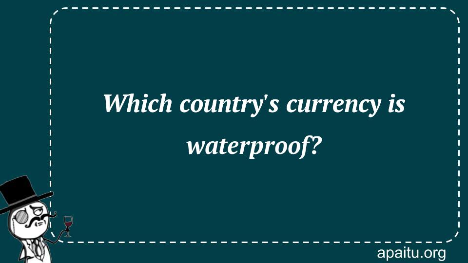 Which country`s currency is waterproof?