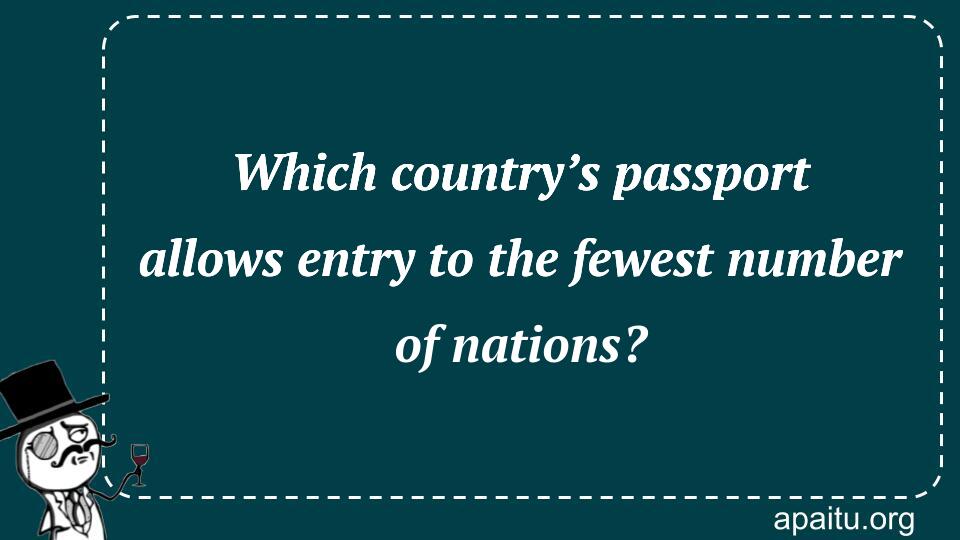 Which country’s passport allows entry to the fewest number of nations?