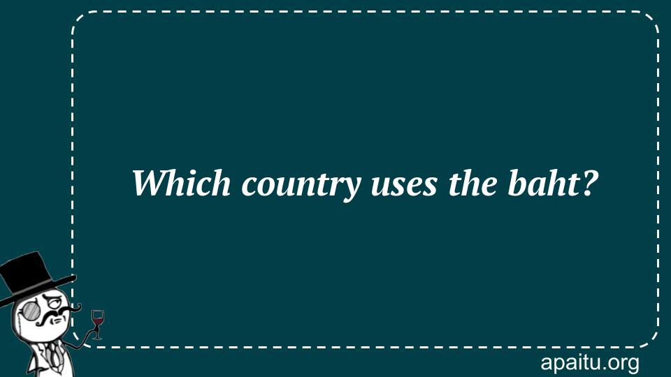 Which country uses the baht?