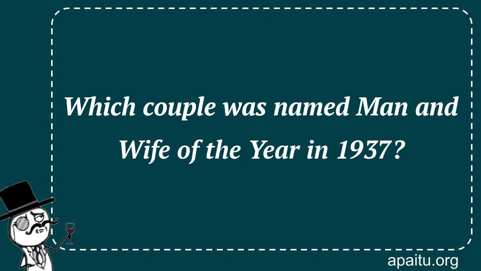 Which couple was named Man and Wife of the Year in 1937?