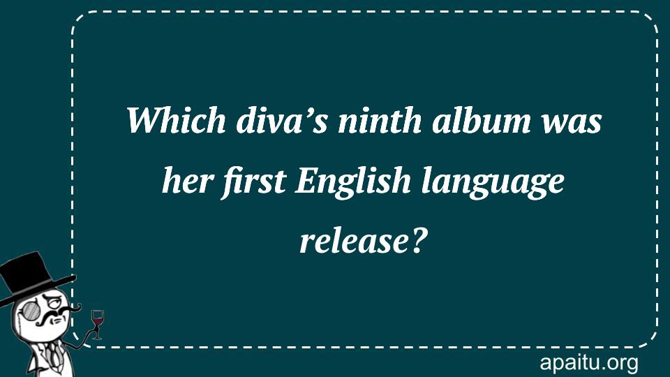 Which diva’s ninth album was her first English language release?