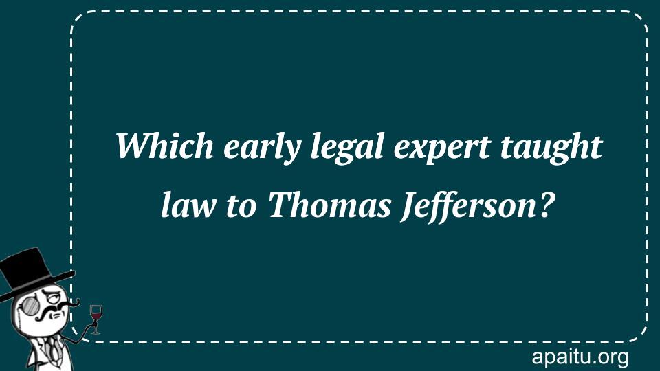 Which early legal expert taught law to Thomas Jefferson?