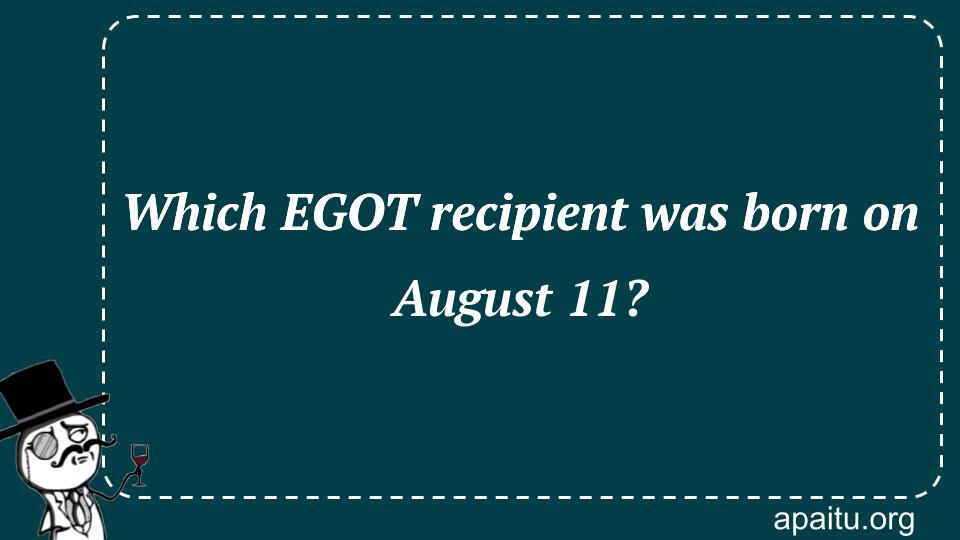 Which EGOT recipient was born on August 11?