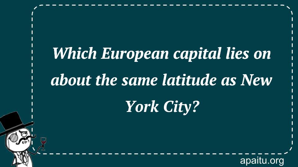 Which European capital lies on about the same latitude as New York City?